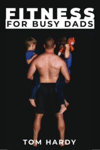 Fitness For Busy Dads by author Tom Hardy. T16 Books.