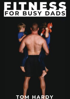 Fitness For Busy Dads by author Tom Hardy. T16 Books.