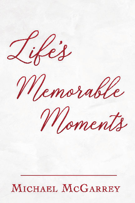 Life's Memorable Moments by Michael McGarrey. T16 Books.