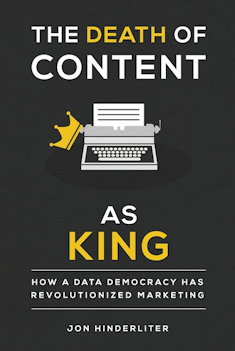 The Death of Content as King - How a Data Democracy Has Revolutionized Marketing by author Jon Hinderliter. Tactical 16 Books.