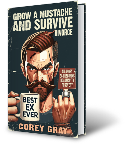 Grow a Mustache & Survive Divorce - Pic2 v2 Grow a Mustache & Survive Divorce by author Corey Gray. T16 Books.