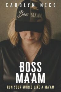 Boss Ma'am, Run Your World Like a Ma'am by author Carolyn Nice. T16 Books speicalizing in Veterans Publishing, Military Publishing, veteran books, military books and military memoirs.